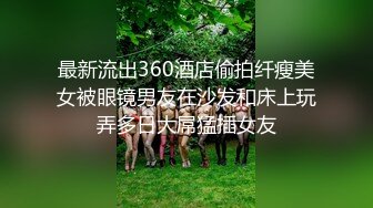 最新流出360酒店偷拍纤瘦美女被眼镜男友在沙发和床上玩弄多日大屌猛插女友