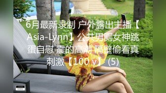 6月最新录制 户外露出主播【Asia-Lynn】公共男厕女神跳蛋自慰 震的高潮 隔壁偷看真刺激【100 v】 (5)