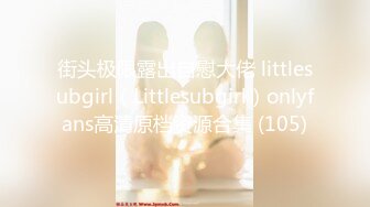 街头极限露出自慰大佬 littlesubgirl（Littlesubgirl）onlyfans高清原档资源合集 (105)